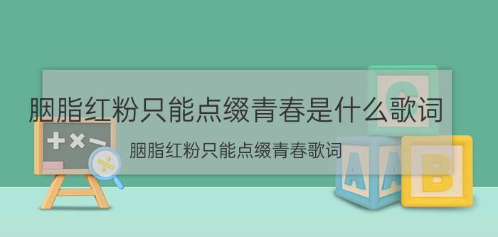 胭脂红粉只能点缀青春是什么歌词 胭脂红粉只能点缀青春歌词